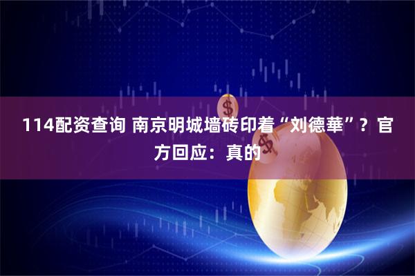 114配资查询 南京明城墙砖印着“刘德華”?官方回应:真的