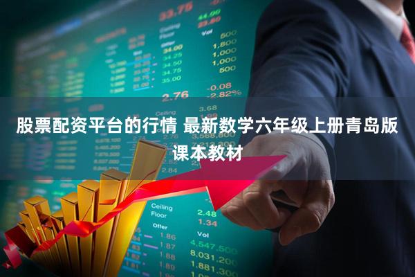 股票配资平台的行情 最新数学六年级上册青岛版课本教材